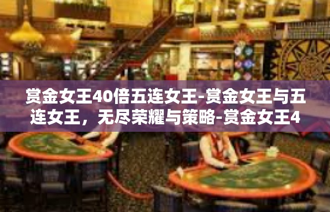 赏金女王40倍五连女王-赏金女王与五连女王，无尽荣耀与策略-赏金女王40倍五连女王