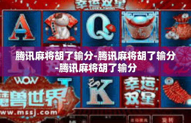 腾讯麻将胡了输分-腾讯麻将胡了输分-腾讯麻将胡了输分