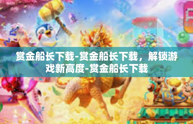 赏金船长下载-赏金船长下载，解锁游戏新高度-赏金船长下载