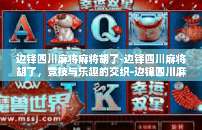 边锋四川麻将麻将胡了-边锋四川麻将胡了，竞技与乐趣的交织-边锋四川麻将麻将胡了