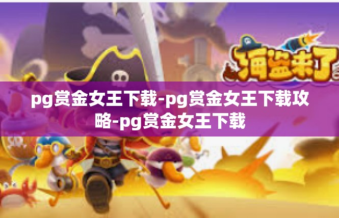 pg赏金女王下载-pg赏金女王下载攻略-pg赏金女王下载