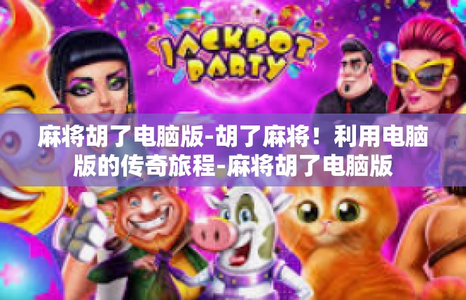 麻将胡了电脑版-胡了麻将！利用电脑版的传奇旅程-麻将胡了电脑版