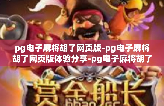 pg电子麻将胡了网页版-pg电子麻将胡了网页版体验分享-pg电子麻将胡了网页版