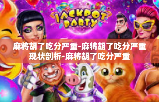 麻将胡了吃分严重-麻将胡了吃分严重现状剖析-麻将胡了吃分严重