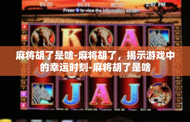 麻将胡了是啥-麻将胡了，揭示游戏中的幸运时刻-麻将胡了是啥