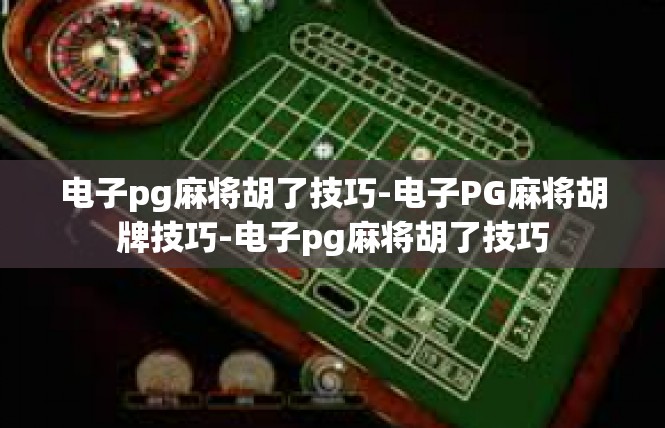电子pg麻将胡了技巧-电子PG麻将胡牌技巧-电子pg麻将胡了技巧