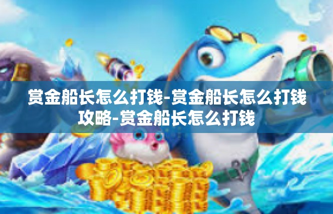 赏金船长怎么打钱-赏金船长怎么打钱攻略-赏金船长怎么打钱