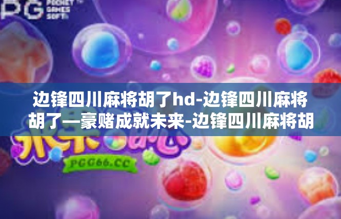 边锋四川麻将胡了hd-边锋四川麻将胡了—豪赌成就未来-边锋四川麻将胡了hd