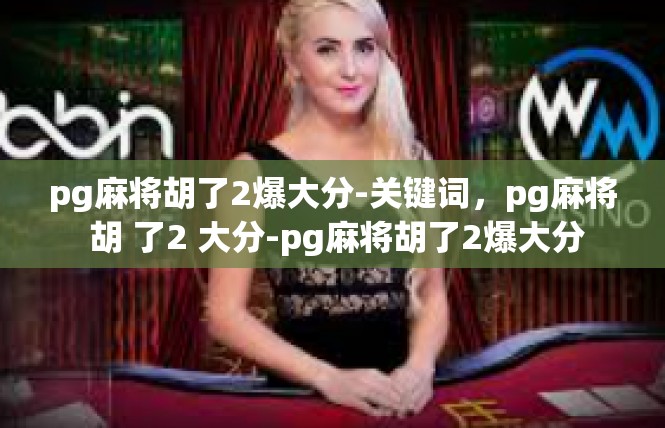 pg麻将胡了2爆大分-关键词，pg麻将 胡 了2 大分-pg麻将胡了2爆大分