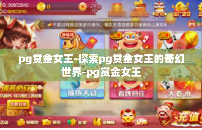pg赏金女王-探索pg赏金女王的奇幻世界-pg赏金女王