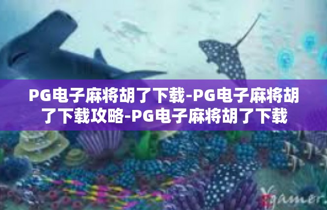 PG电子麻将胡了下载-PG电子麻将胡了下载攻略-PG电子麻将胡了下载