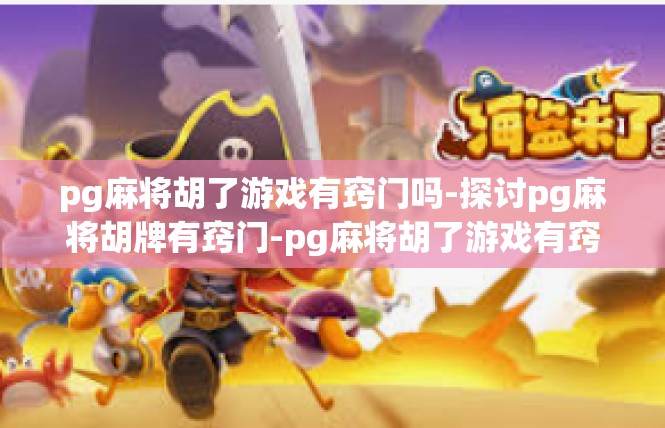 pg麻将胡了游戏有窍门吗-探讨pg麻将胡牌有窍门-pg麻将胡了游戏有窍门吗