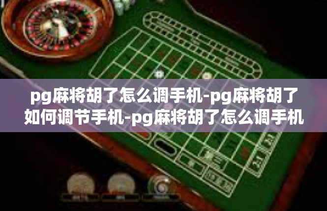 pg麻将胡了怎么调手机-pg麻将胡了如何调节手机-pg麻将胡了怎么调手机