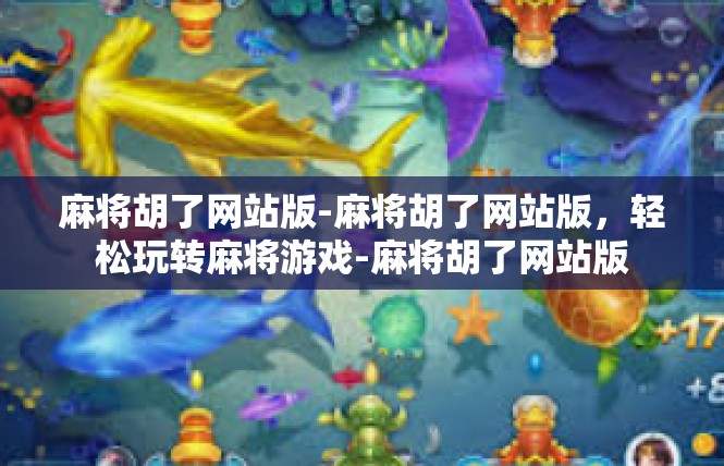 麻将胡了网站版-麻将胡了网站版，轻松玩转麻将游戏-麻将胡了网站版