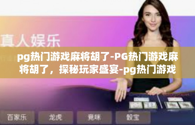 pg热门游戏麻将胡了-PG热门游戏麻将胡了，探秘玩家盛宴-pg热门游戏麻将胡了