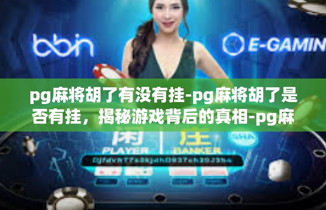 pg麻将胡了有没有挂-pg麻将胡了是否有挂，揭秘游戏背后的真相-pg麻将胡了有没有挂