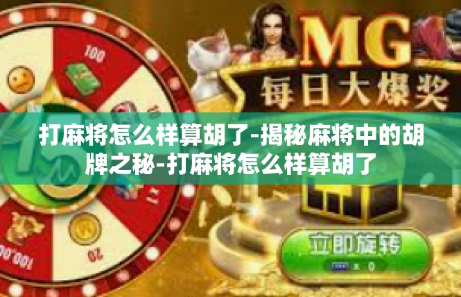 打麻将怎么样算胡了-揭秘麻将中的胡牌之秘-打麻将怎么样算胡了