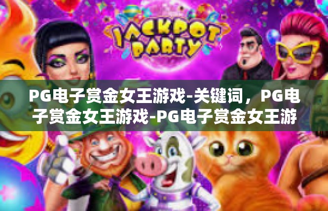 PG电子赏金女王游戏-关键词，PG电子赏金女王游戏-PG电子赏金女王游戏