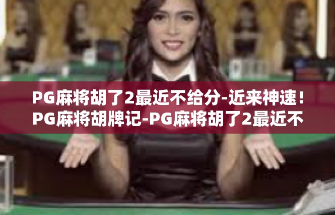 PG麻将胡了2最近不给分-近来神速！PG麻将胡牌记-PG麻将胡了2最近不给分
