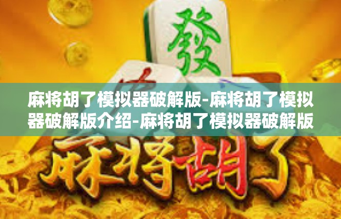 麻将胡了模拟器破解版-麻将胡了模拟器破解版介绍-麻将胡了模拟器破解版
