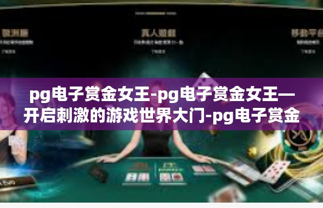 pg电子赏金女王-pg电子赏金女王—开启刺激的游戏世界大门-pg电子赏金女王