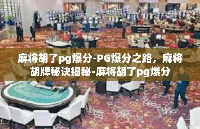 麻将胡了pg爆分-PG爆分之路，麻将胡牌秘诀揭秘-麻将胡了pg爆分