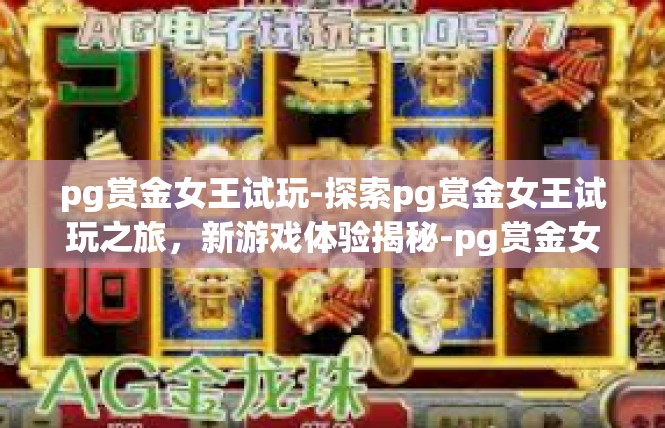 pg赏金女王试玩-探索pg赏金女王试玩之旅，新游戏体验揭秘-pg赏金女王试玩