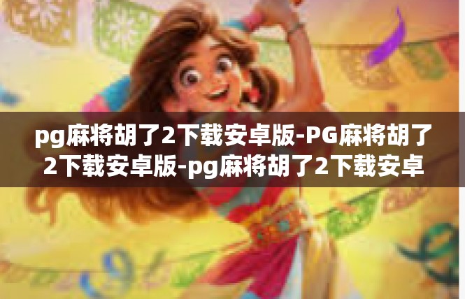 pg麻将胡了2下载安卓版-PG麻将胡了2下载安卓版-pg麻将胡了2下载安卓版
