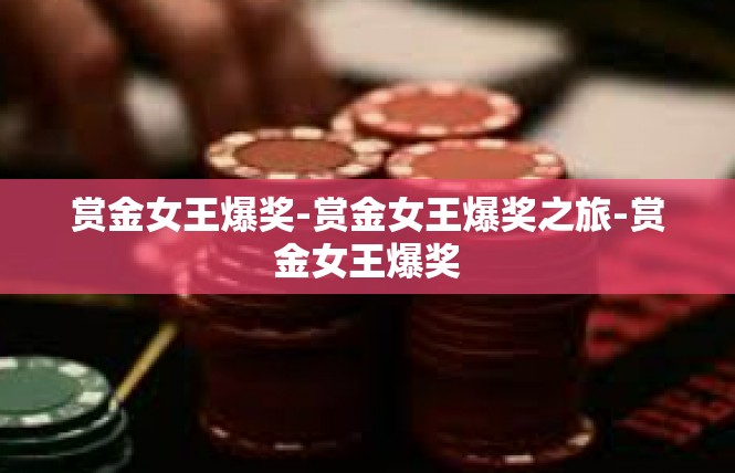赏金女王爆奖-赏金女王爆奖之旅-赏金女王爆奖