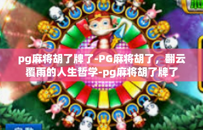 pg麻将胡了牌了-PG麻将胡了，翻云覆雨的人生哲学-pg麻将胡了牌了