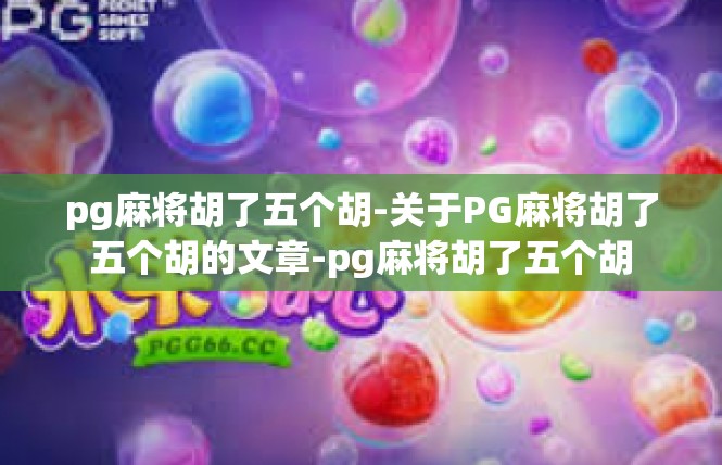 pg麻将胡了五个胡-关于PG麻将胡了五个胡的文章-pg麻将胡了五个胡