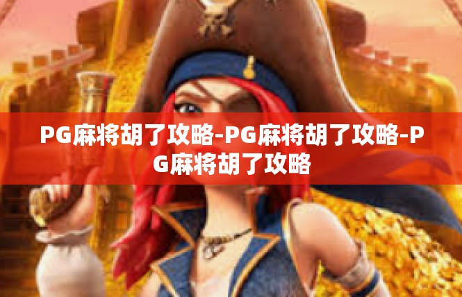 PG麻将胡了攻略-PG麻将胡了攻略-PG麻将胡了攻略