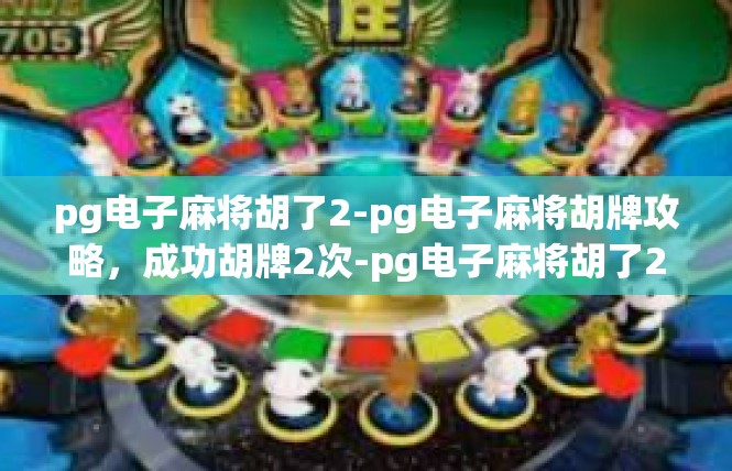 pg电子麻将胡了2-pg电子麻将胡牌攻略，成功胡牌2次-pg电子麻将胡了2