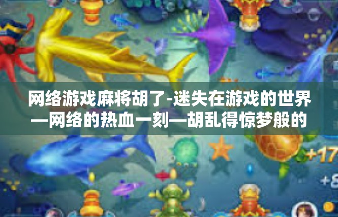 网络游戏麻将胡了-迷失在游戏的世界—网络的热血一刻—胡乱得惊梦般的新欢-网络游戏麻将胡了