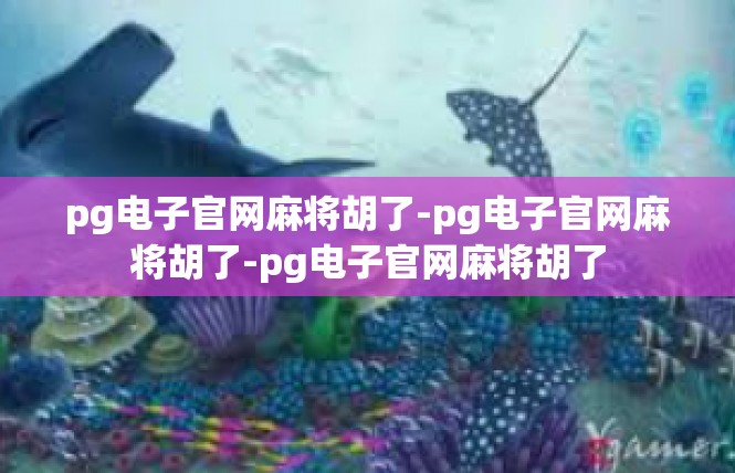 pg电子官网麻将胡了-pg电子官网麻将胡了-pg电子官网麻将胡了
