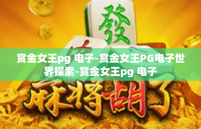 赏金女王pg 电子-赏金女王PG电子世界探索-赏金女王pg 电子
