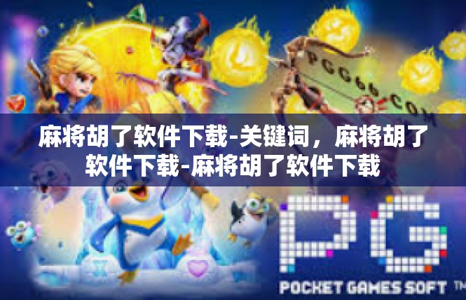 麻将胡了软件下载-关键词，麻将胡了软件下载-麻将胡了软件下载