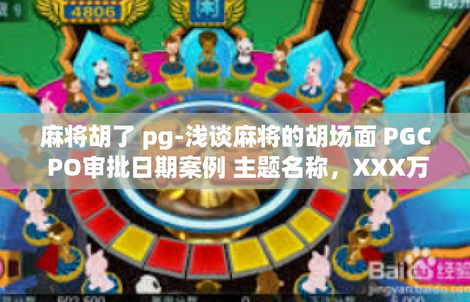麻将胡了 pg-浅谈麻将的胡场面 PGC PO审批日期案例 主题名称，XXX万家先月折]麻将胡了 pg