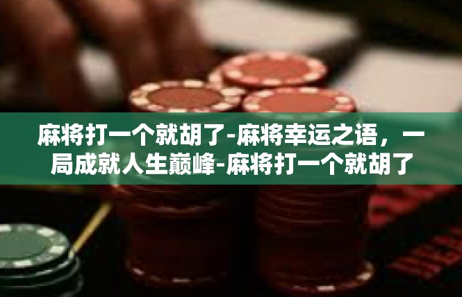 麻将打一个就胡了-麻将幸运之语，一局成就人生巅峰-麻将打一个就胡了