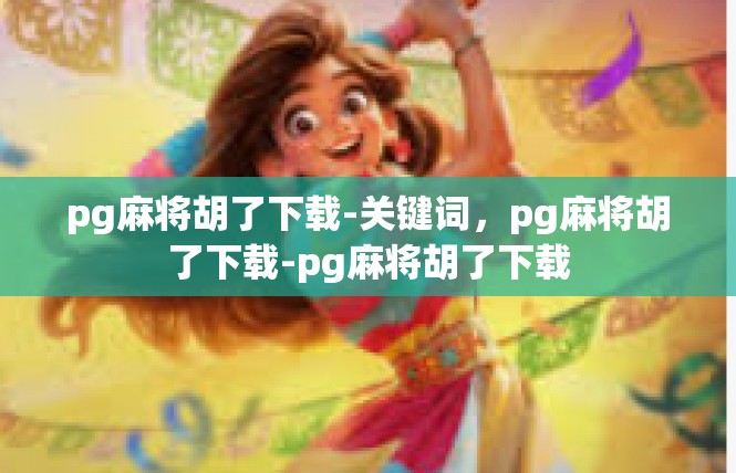 pg麻将胡了下载-关键词，pg麻将胡了下载-pg麻将胡了下载