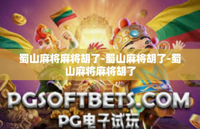 蜀山麻将麻将胡了-蜀山麻将胡了-蜀山麻将麻将胡了