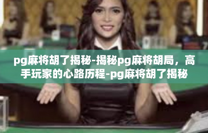 pg麻将胡了揭秘-揭秘pg麻将胡局，高手玩家的心路历程-pg麻将胡了揭秘
