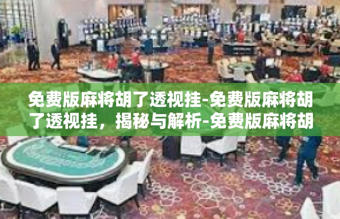 免费版麻将胡了透视挂-免费版麻将胡了透视挂，揭秘与解析-免费版麻将胡了透视挂