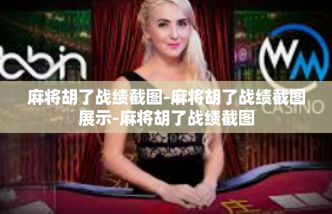 麻将胡了战绩截图-麻将胡了战绩截图展示-麻将胡了战绩截图