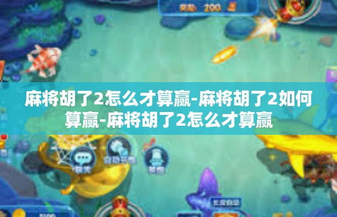 麻将胡了2怎么才算赢-麻将胡了2如何算赢-麻将胡了2怎么才算赢