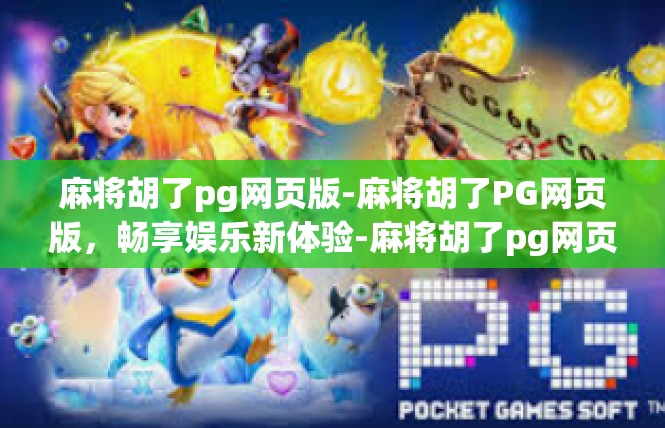 麻将胡了pg网页版-麻将胡了PG网页版，畅享娱乐新体验-麻将胡了pg网页版