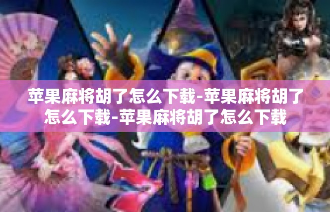 苹果麻将胡了怎么下载-苹果麻将胡了怎么下载-苹果麻将胡了怎么下载