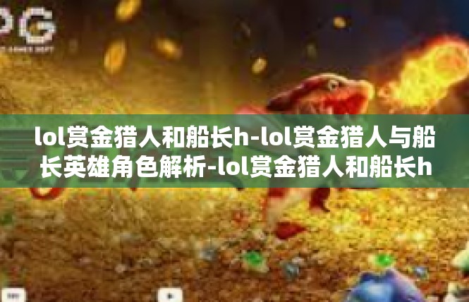 lol赏金猎人和船长h-lol赏金猎人与船长英雄角色解析-lol赏金猎人和船长h