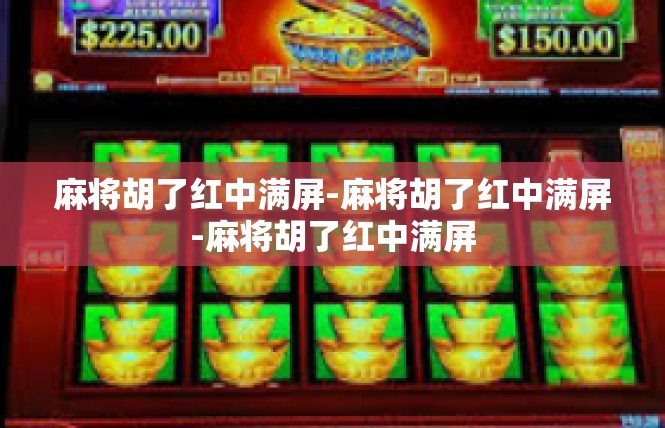 麻将胡了红中满屏-麻将胡了红中满屏-麻将胡了红中满屏