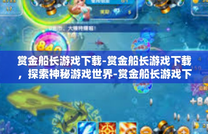 赏金船长游戏下载-赏金船长游戏下载，探索神秘游戏世界-赏金船长游戏下载